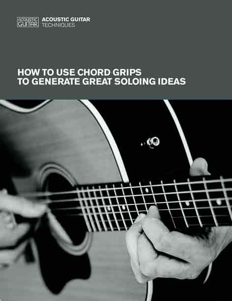 Acoustic Guitar Techniques: How to Use Chord Grips to Generate Great Soloing Ideas