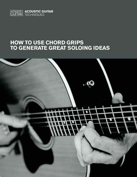 Acoustic Guitar Techniques:  How to Use Chord Grips to Generate Great Soloing Ideas
