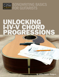 Songwriting Basics for Guitarists: Unlocking I-IV-V Chord Progressions