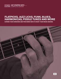Get Started With: Complete Edition—Flatpicks, Jazz Licks, Funk, Blues, Harmonicas, Fiddle Tunes & More